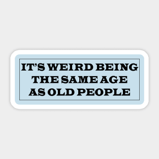 it's weird being the same age as old people Sticker